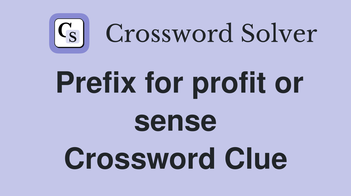 Prefix for profit or sense Crossword Clue