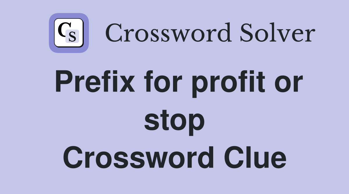 Prefix for profit or stop Crossword Clue