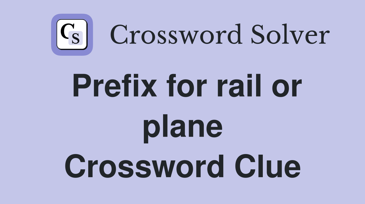 Prefix for rail or plane Crossword Clue