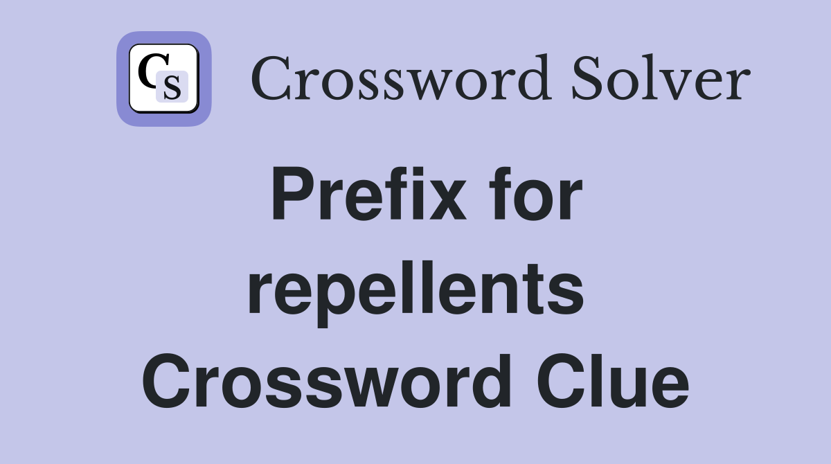 Prefix for repellents Crossword Clue