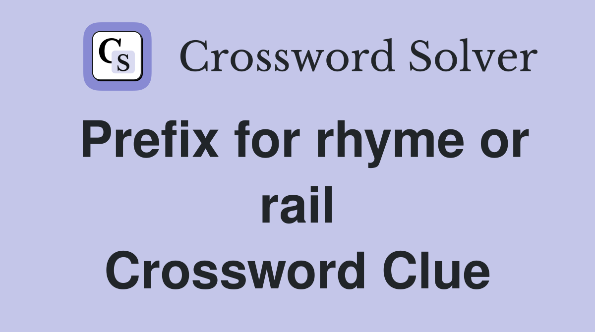 Prefix for rhyme or rail Crossword Clue