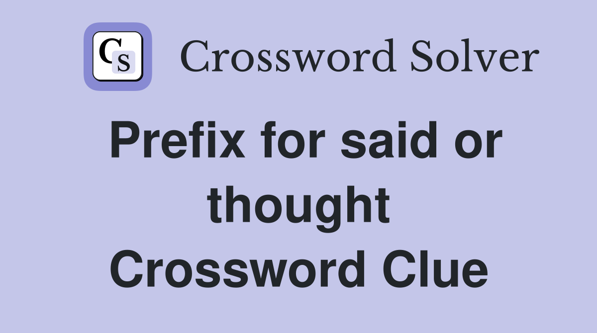 Prefix for said or thought Crossword Clue