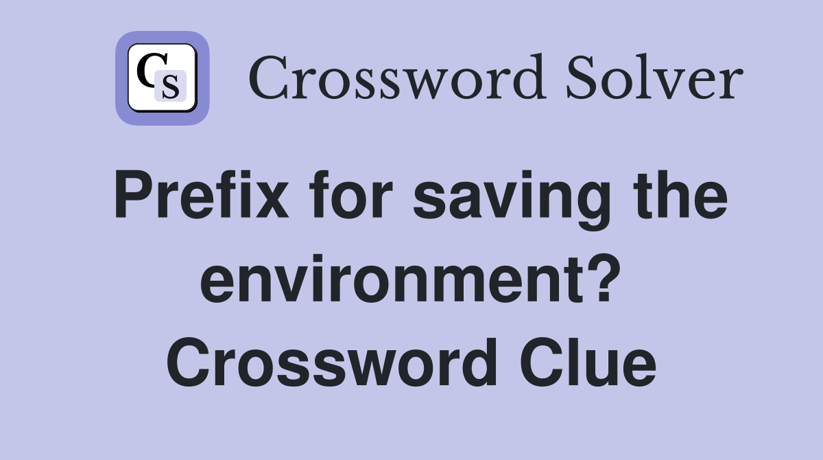 Prefix for saving the environment? Crossword Clue
