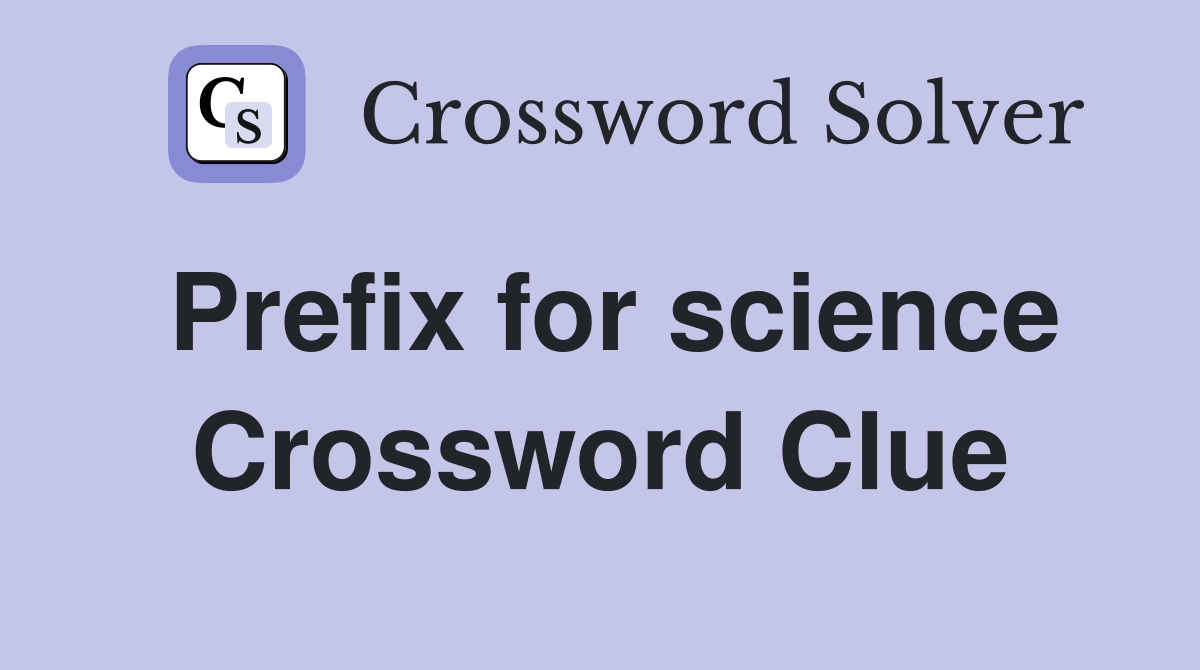 Prefix for science Crossword Clue