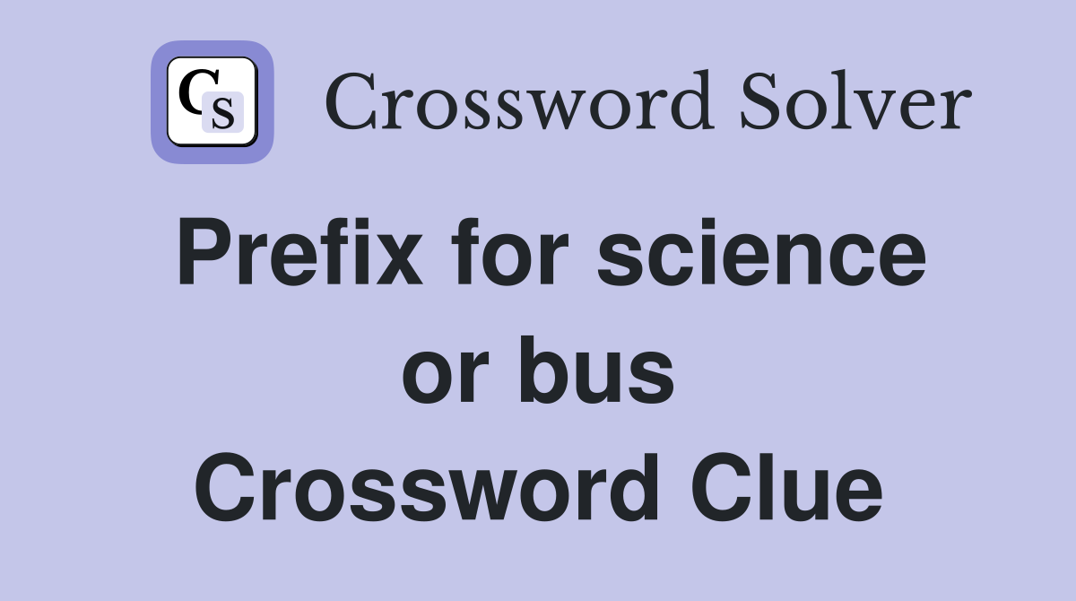 Prefix for science or bus Crossword Clue