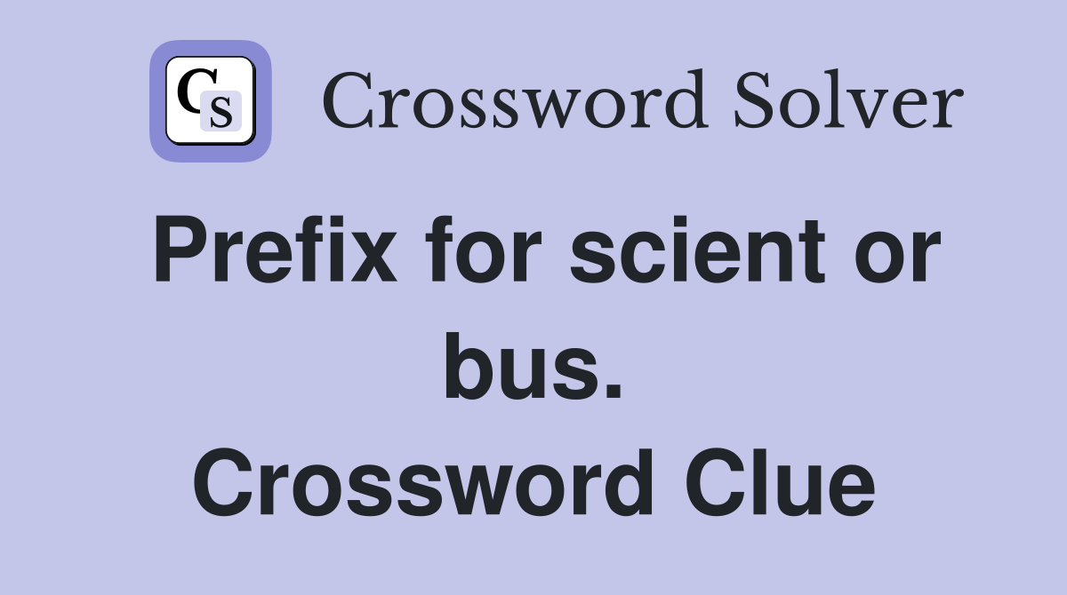 Prefix for scient or bus. Crossword Clue