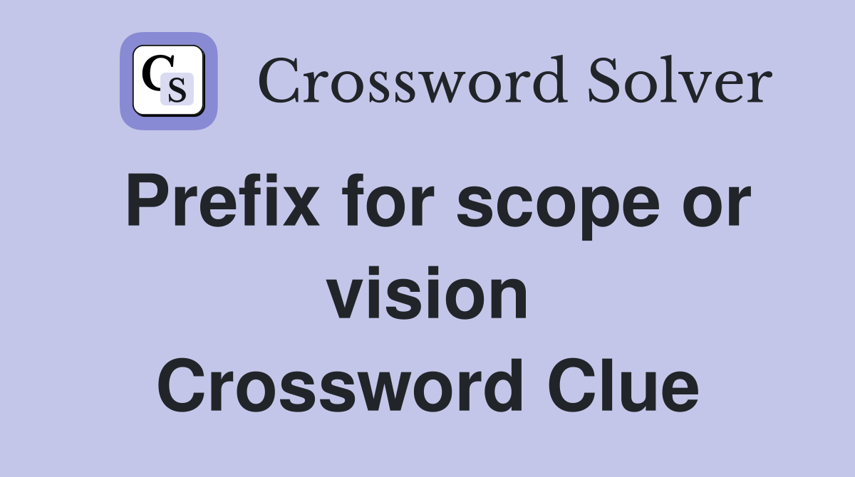 Prefix for scope or vision Crossword Clue