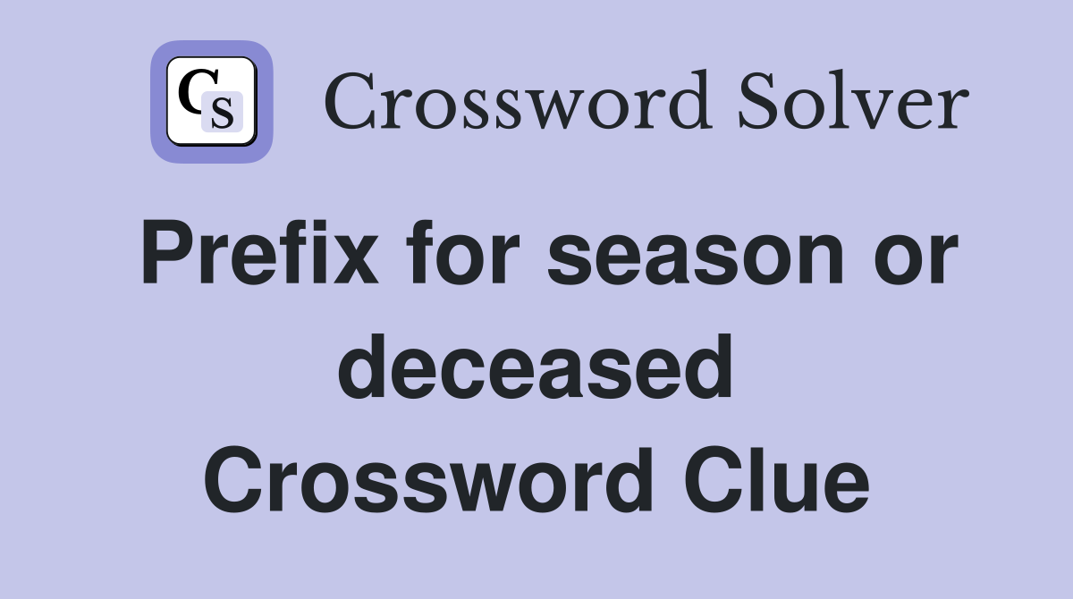 Prefix for season or deceased Crossword Clue
