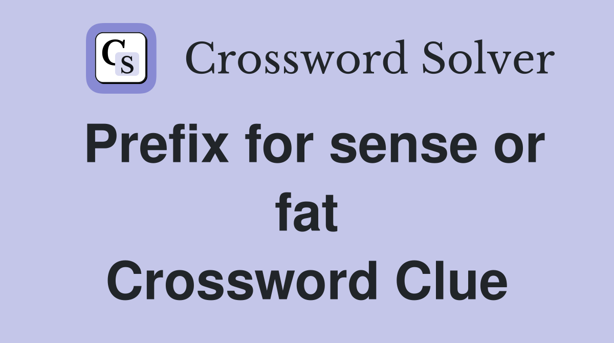 Prefix for sense or fat Crossword Clue