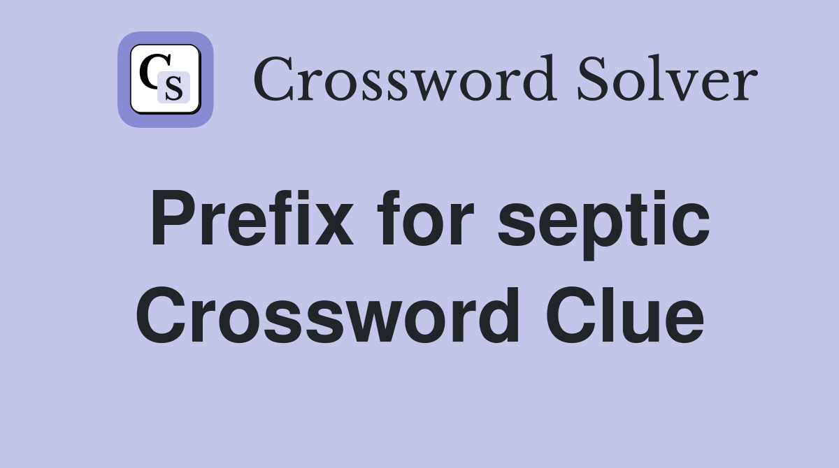 Prefix for septic Crossword Clue