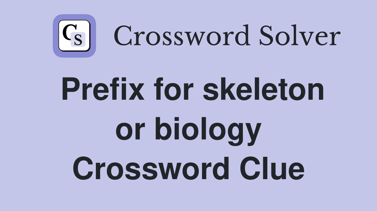 Prefix for skeleton or biology Crossword Clue