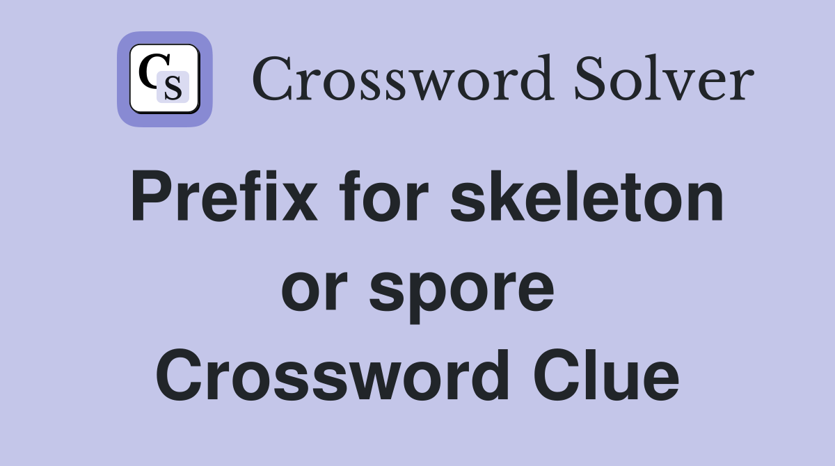 Prefix for skeleton or spore Crossword Clue