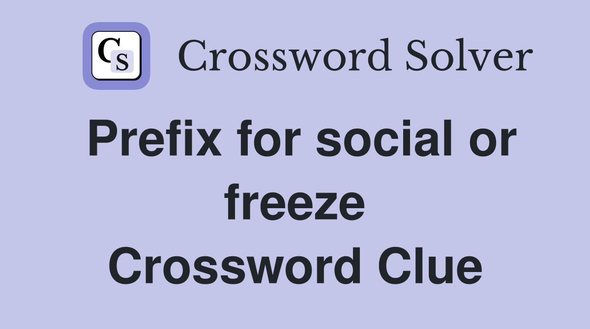Prefix for social or freeze Crossword Clue