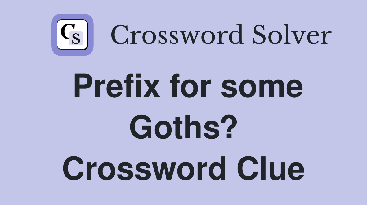 Prefix for some Goths? Crossword Clue