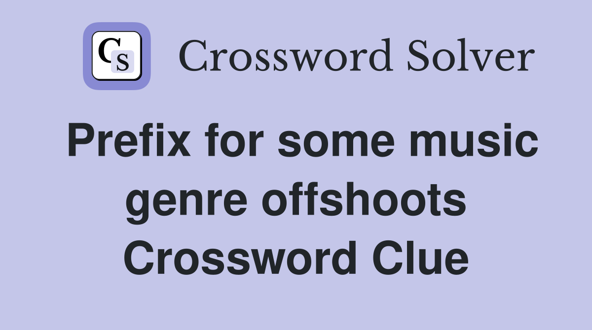 Prefix for some music genre offshoots Crossword Clue