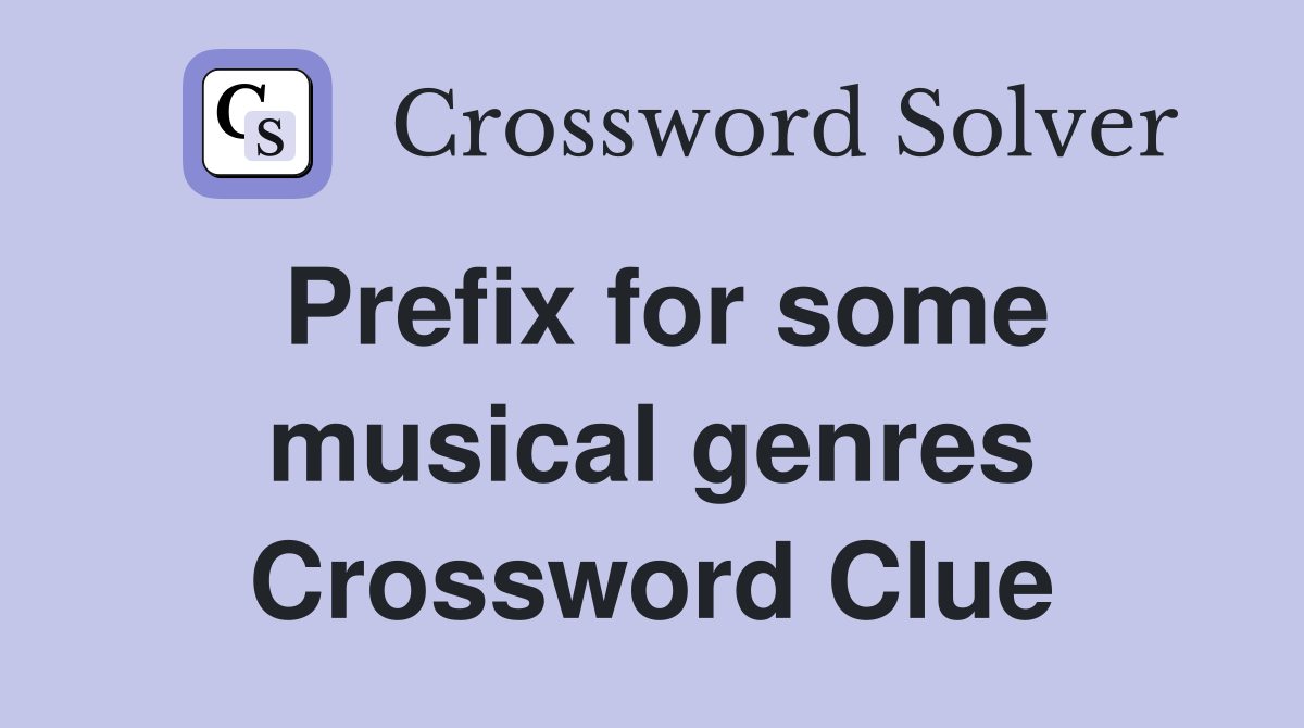 Prefix for some musical genres Crossword Clue