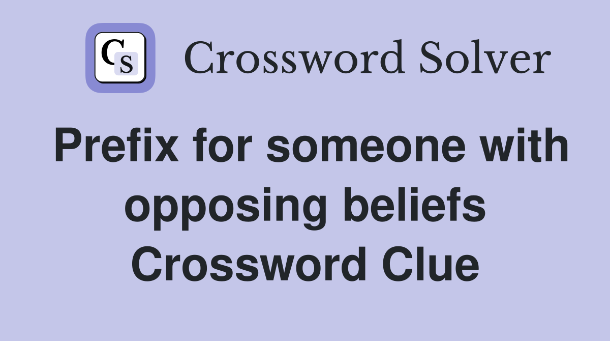 Prefix for someone with opposing beliefs Crossword Clue
