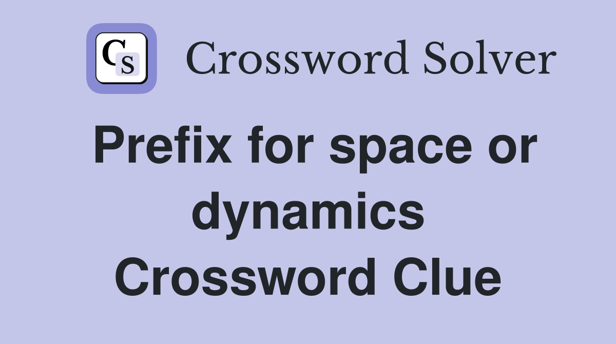 Prefix for space or dynamics Crossword Clue