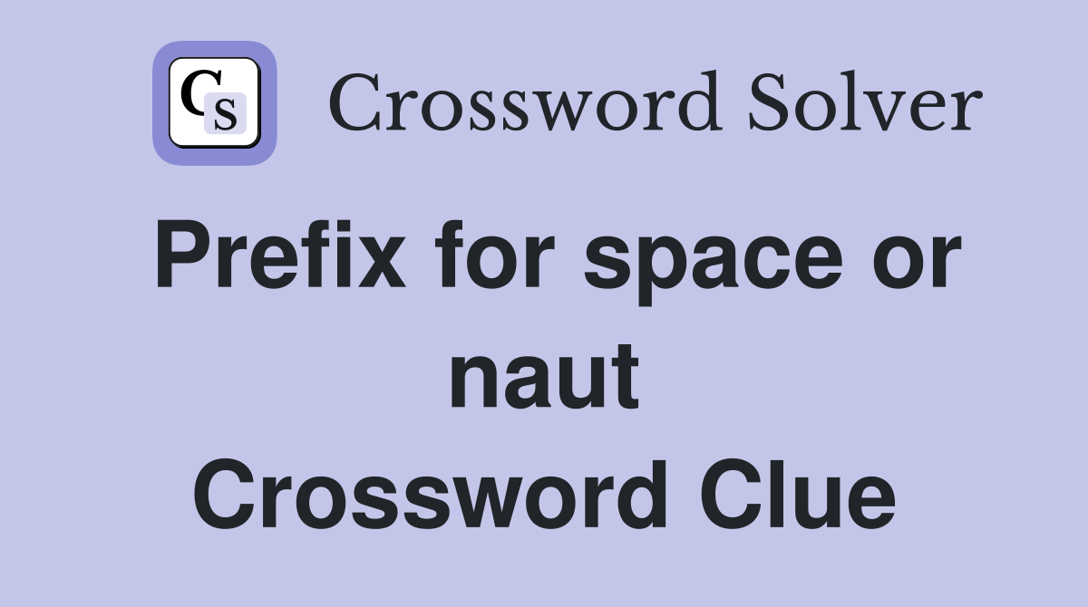 Prefix for space or naut Crossword Clue