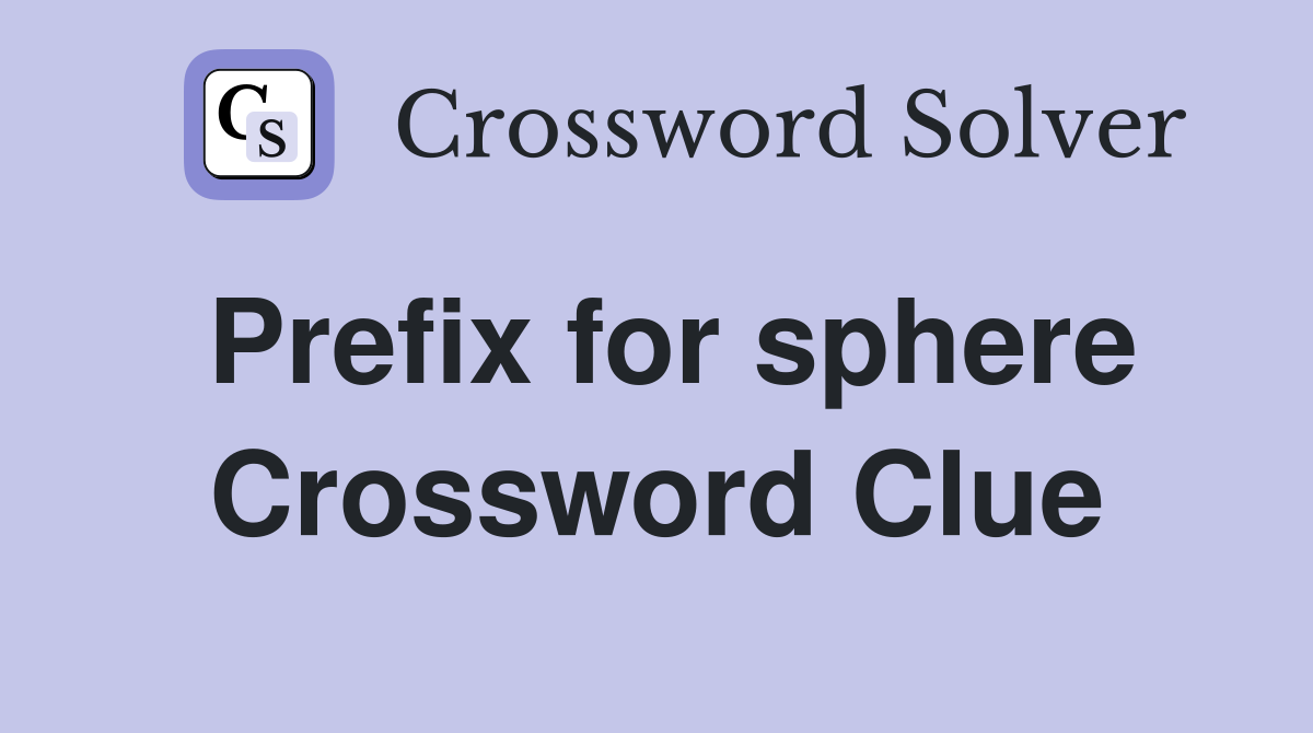 Prefix for sphere Crossword Clue