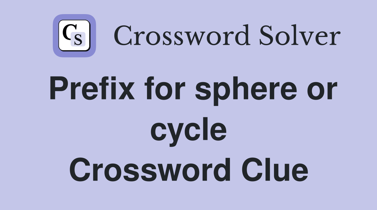 Prefix for sphere or cycle Crossword Clue