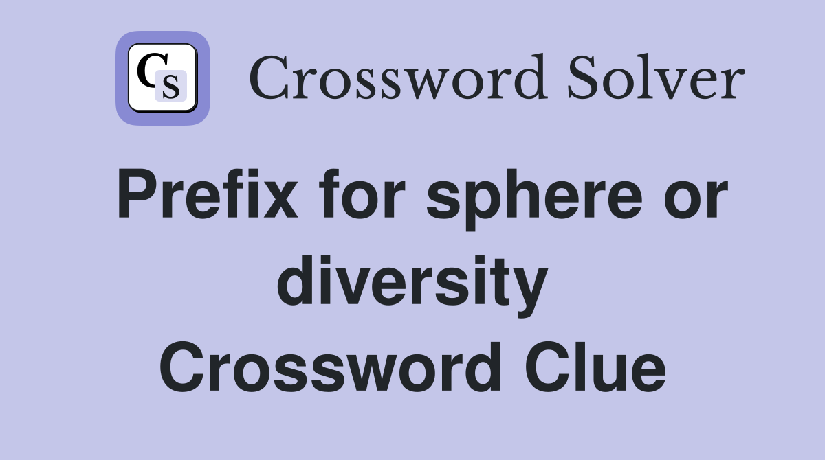 Prefix for sphere or diversity Crossword Clue