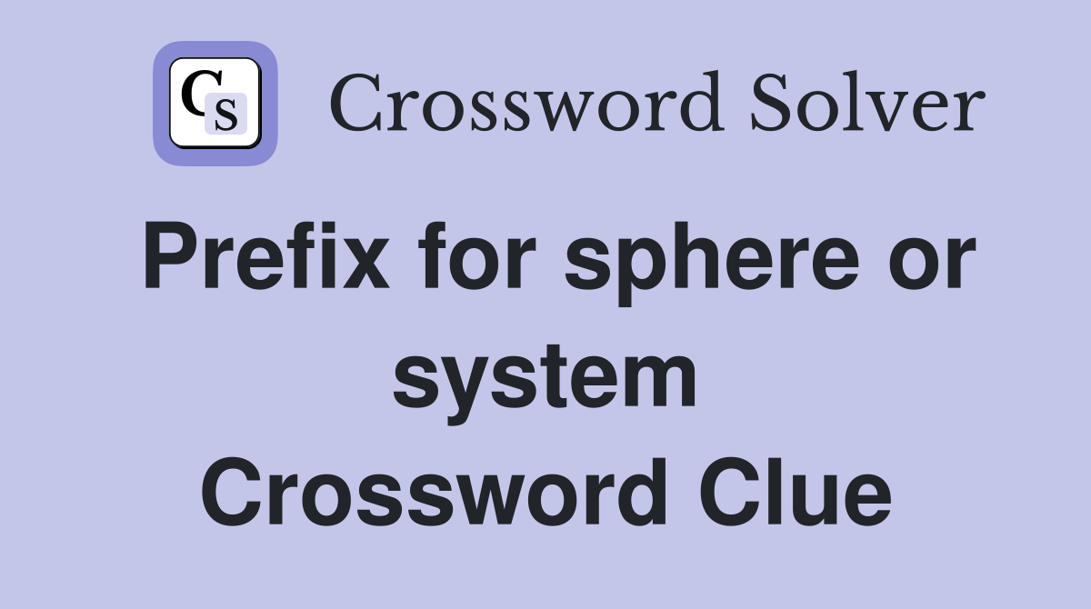 Prefix for sphere or system Crossword Clue