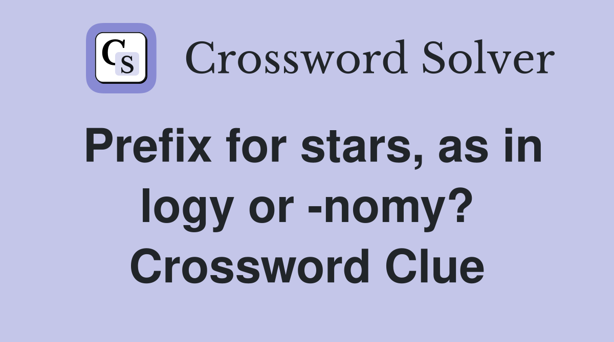 Prefix for stars, as in logy or -nomy? Crossword Clue