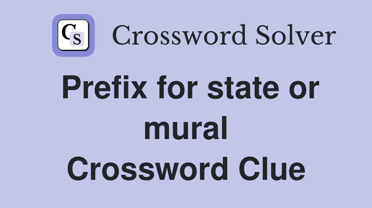 Prefix for state or mural Crossword Clue