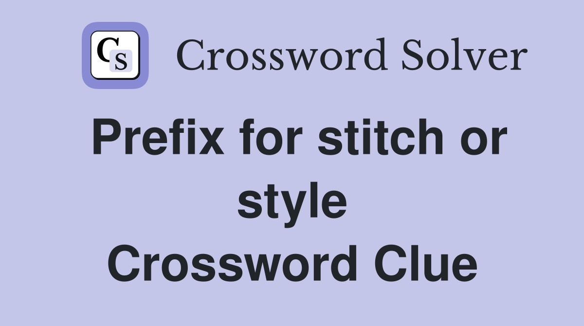 Prefix for stitch or style Crossword Clue