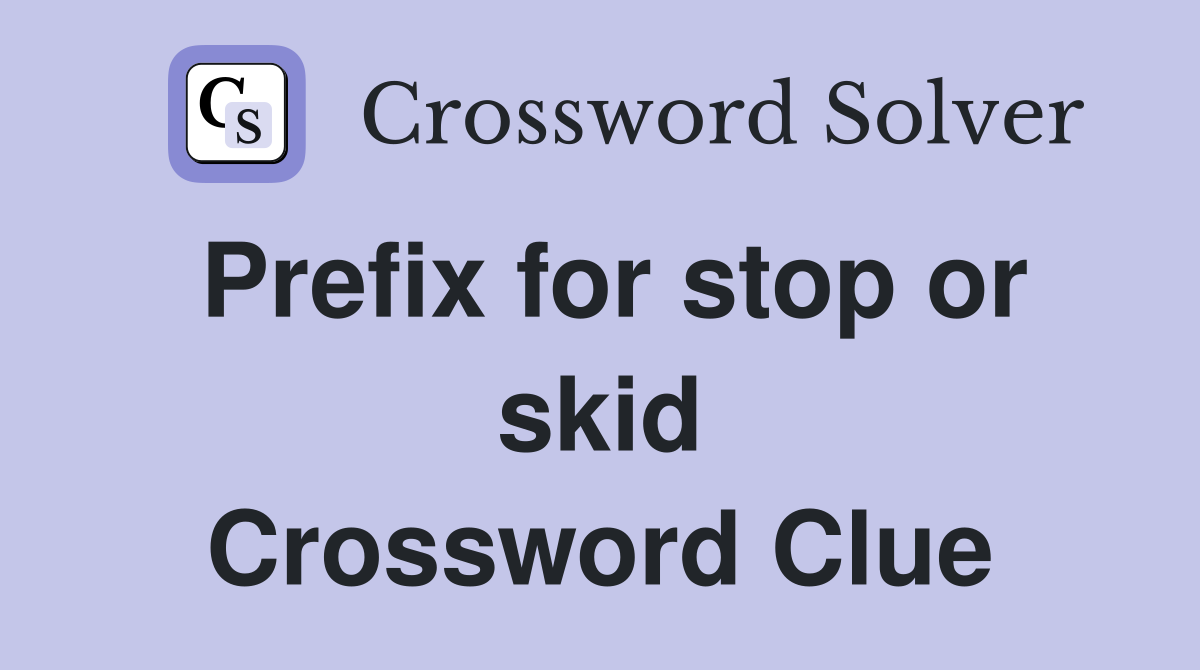 Prefix for stop or skid Crossword Clue