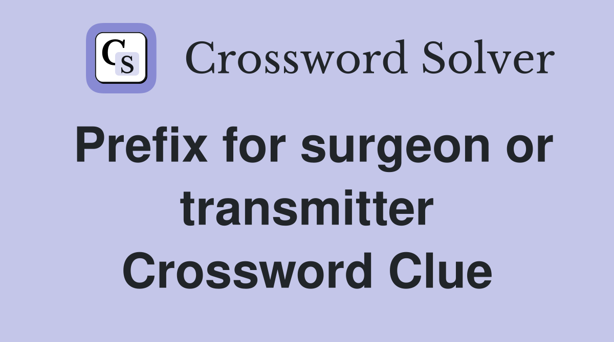 Prefix for surgeon or transmitter Crossword Clue