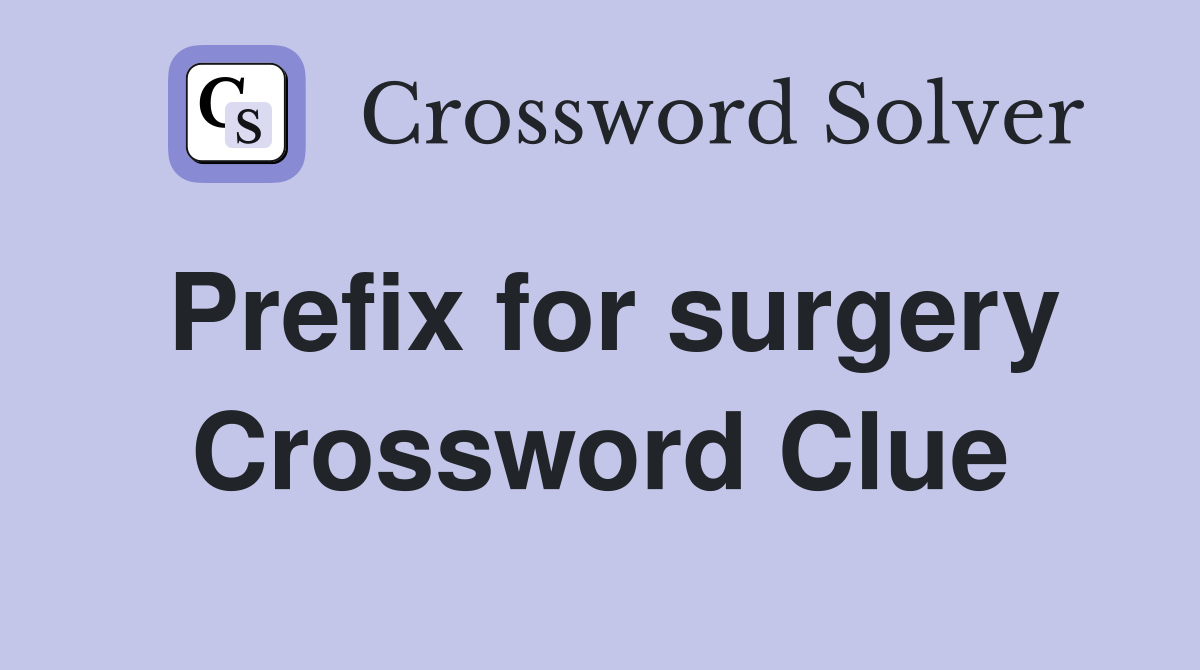 Prefix for surgery Crossword Clue