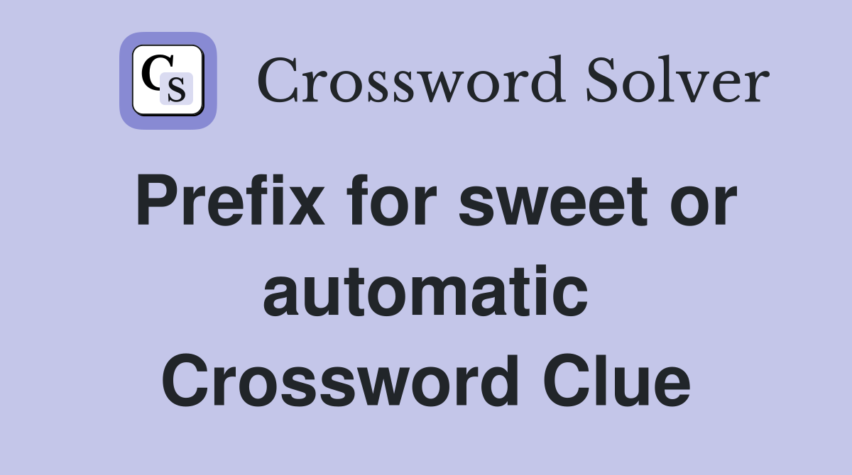 Prefix for sweet or automatic Crossword Clue