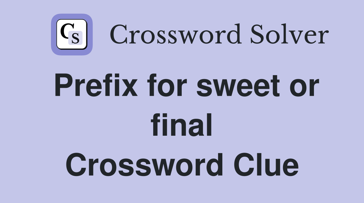 Prefix for sweet or final Crossword Clue