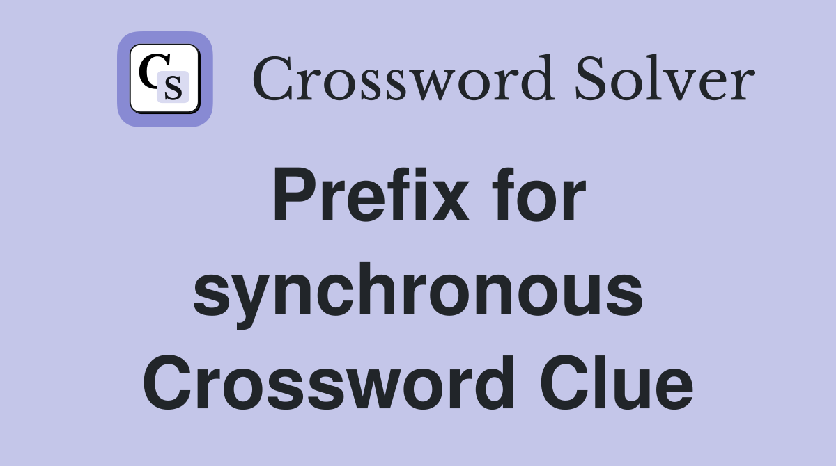 Prefix for synchronous Crossword Clue