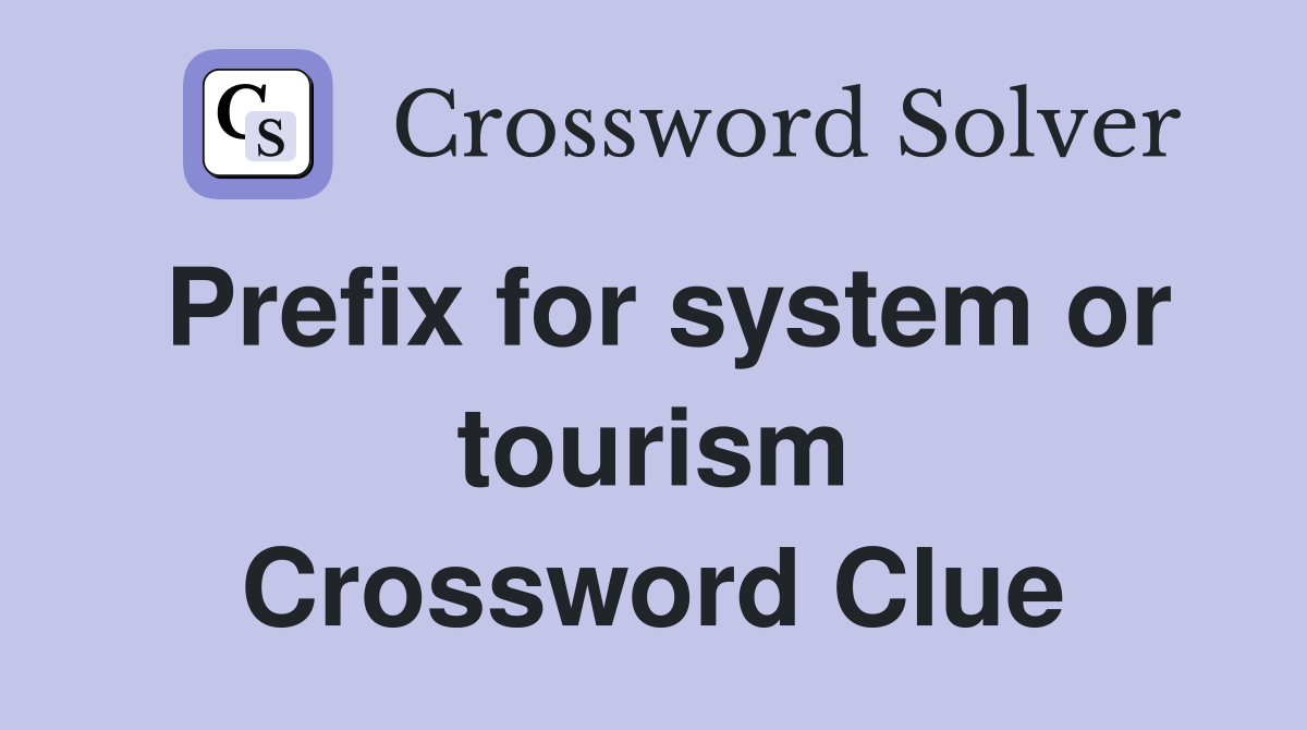 Prefix for system or tourism Crossword Clue