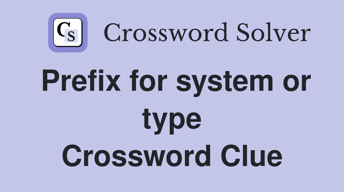 Prefix for system or type Crossword Clue