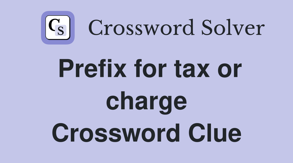 Prefix for tax or charge Crossword Clue