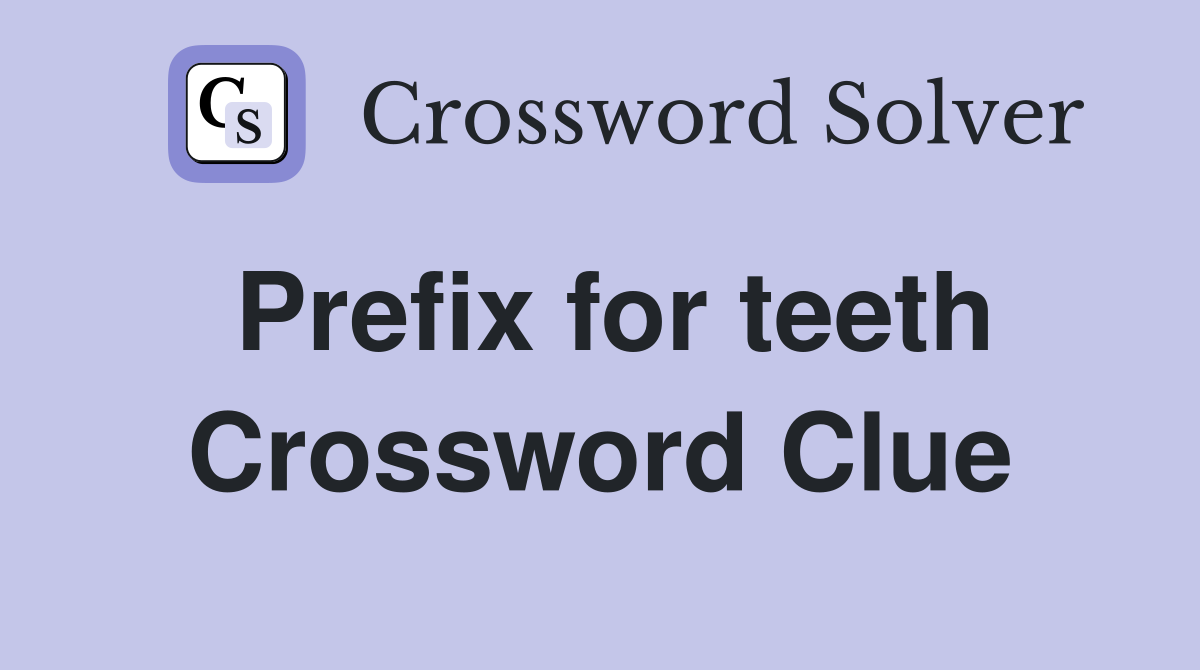 Prefix for teeth Crossword Clue