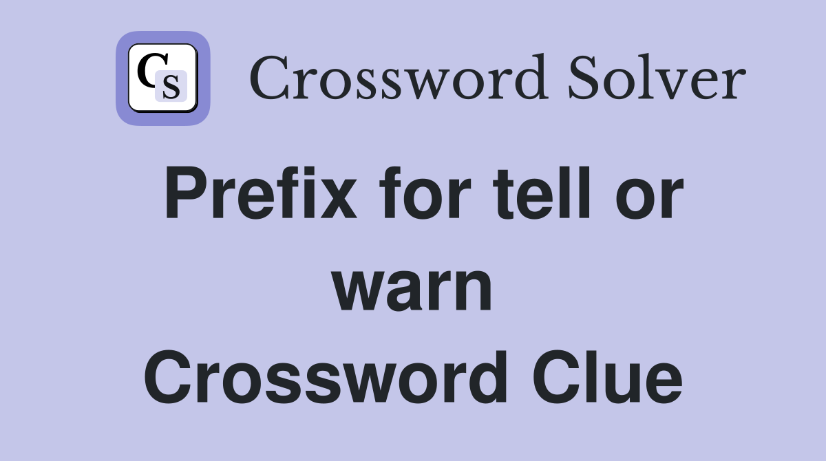 Prefix for tell or warn Crossword Clue