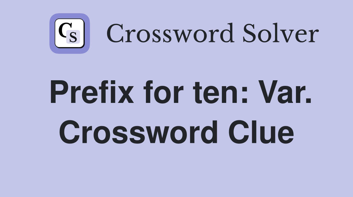 Prefix for ten: Var. Crossword Clue