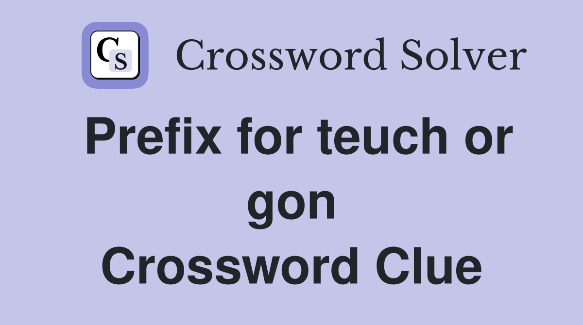 Prefix for teuch or gon Crossword Clue