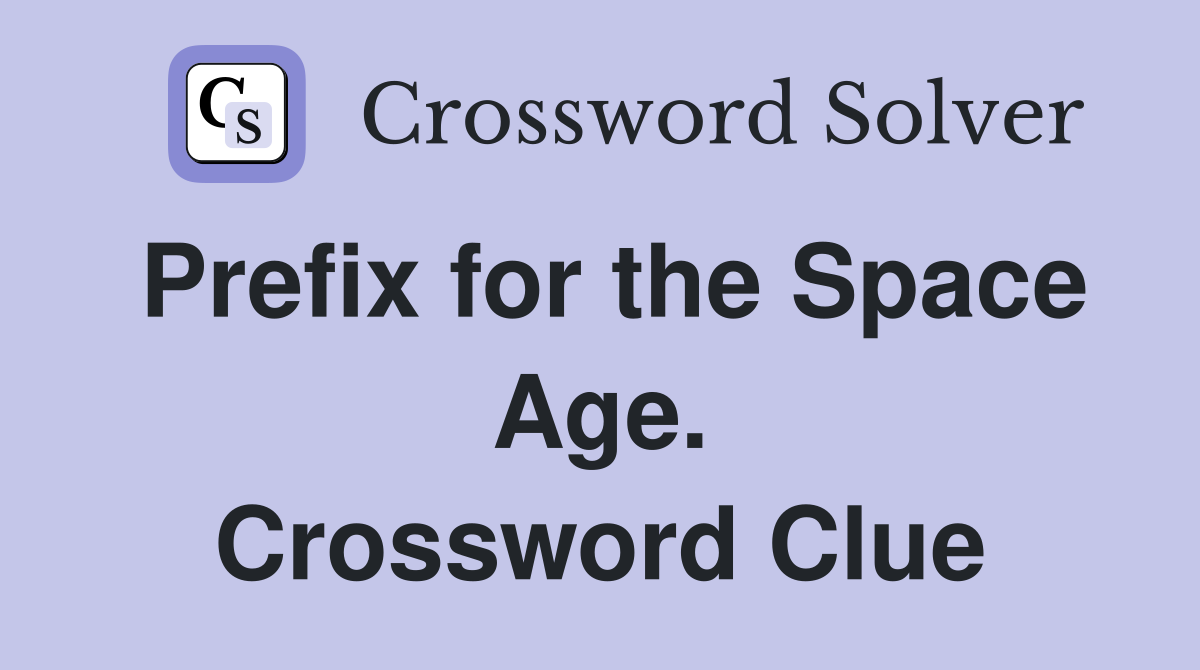 Prefix for the Space Age. Crossword Clue