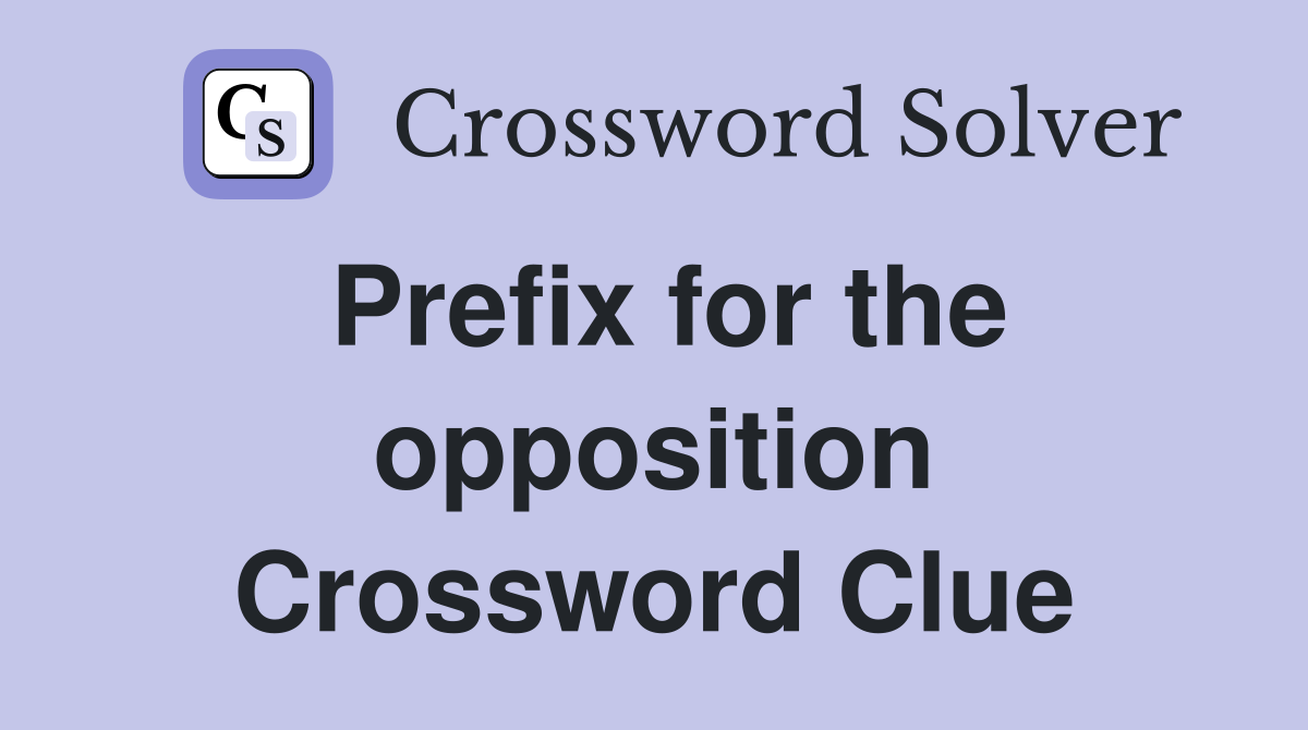 Prefix for the opposition Crossword Clue