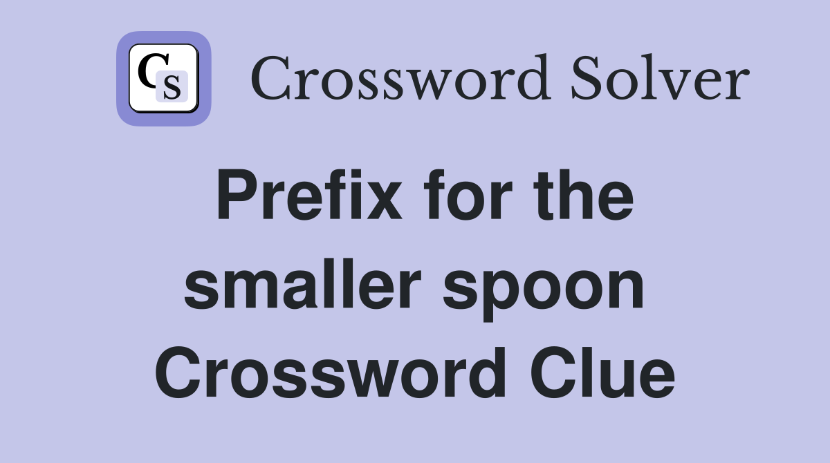 Prefix for the smaller spoon Crossword Clue