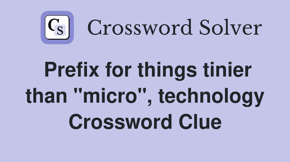Prefix for things tinier than "micro", technology Crossword Clue