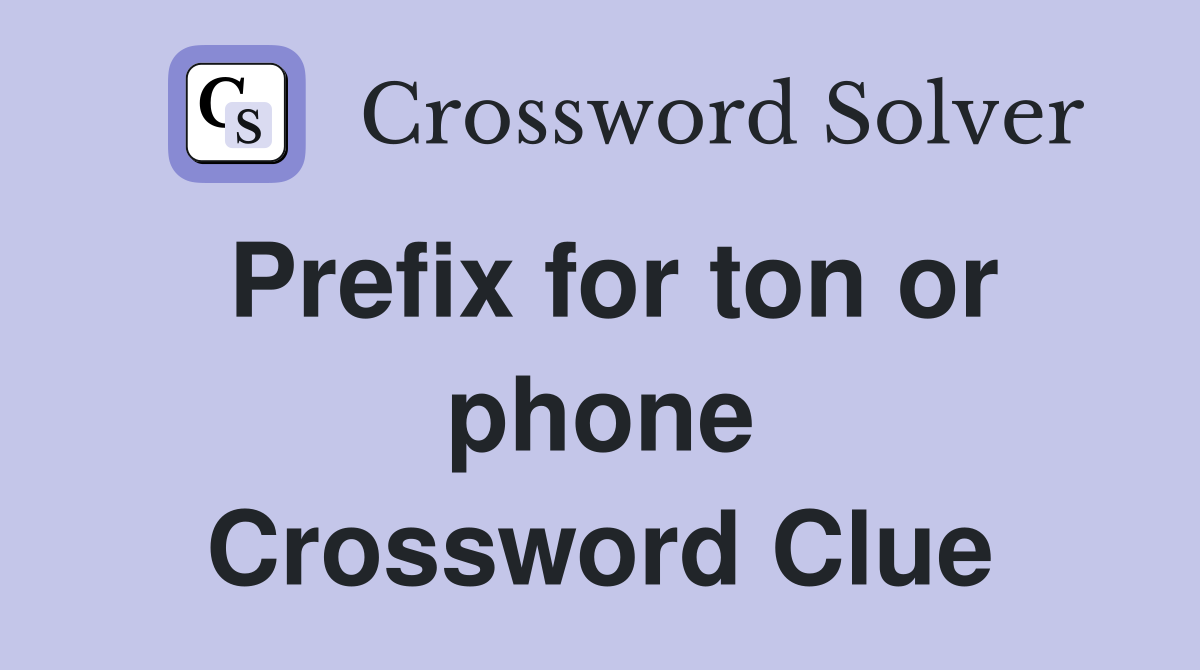Prefix for ton or phone Crossword Clue