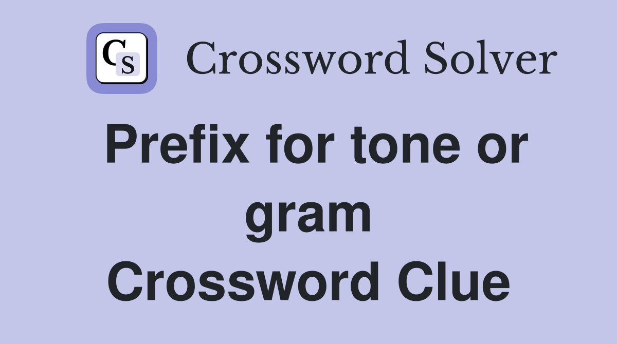 Prefix for tone or gram Crossword Clue