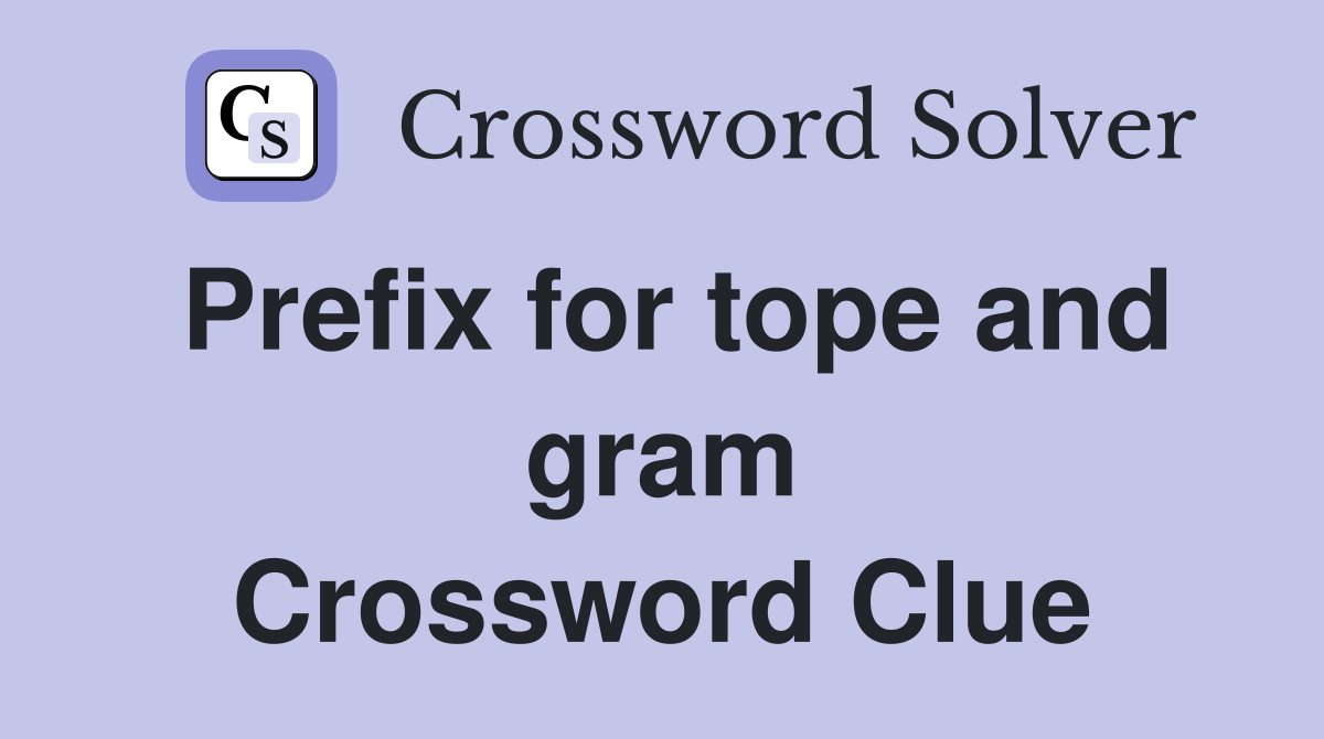 Prefix for tope and gram Crossword Clue